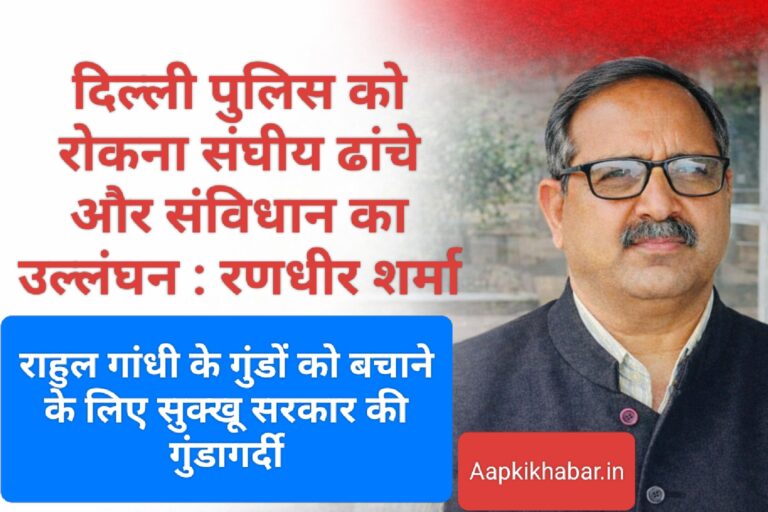 दिल्ली पुलिस को रोकना संघीय ढांचे और संविधान का उल्लंघन : रणधीर शर्मा