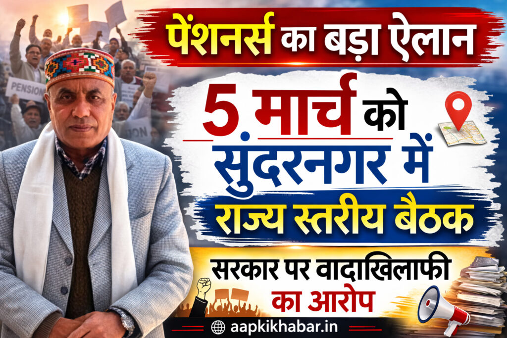 पेंशनर्स का बड़ा ऐलान: 5 मार्च को सुंदरनगर में राज्य स्तरीय बैठक, सरकार पर वादाखिलाफी का आरोप